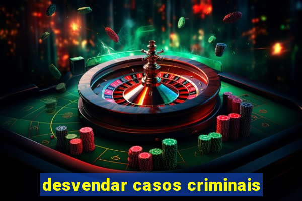 desvendar casos criminais